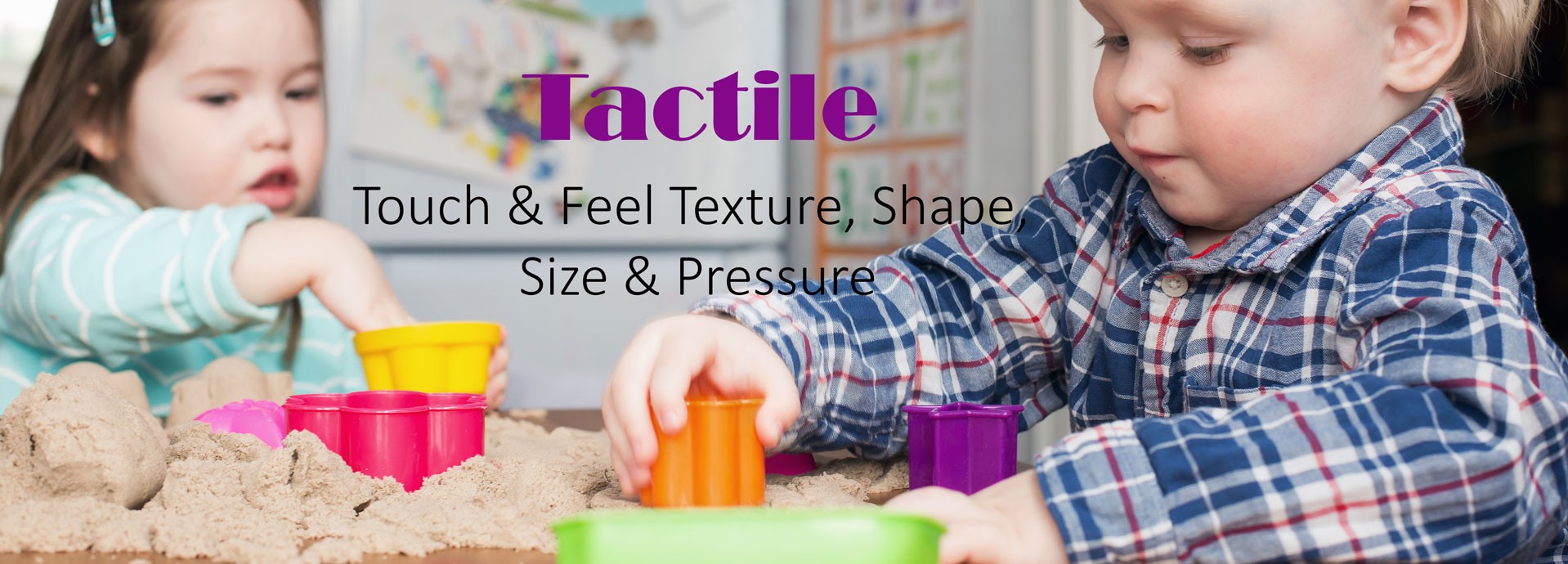 Tactile: Touch & Feel Texture, Shape, Size & Pressure (a child playing with spikey ball, kinetic sand, etc)